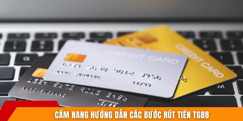 Cẩm nang hướng dẫn các bước rút tiền TG88